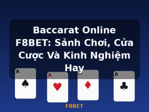 Baccarat Online F8BET: Sảnh Chơi, Cửa Cược Và Kinh Nghiệm Hay - F8BET
