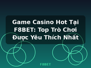 Game Casino Hot Tại F8BET: Top Trò Chơi Được Yêu Thích Nhất - F8BET
