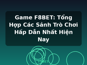 Game F8BET: Tổng Hợp Các Sảnh Trò Chơi Hấp Dẫn Nhất Hiện Nay - F8BET