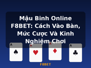 Mậu Binh Online F8BET: Cách Vào Bàn, Mức Cược Và Kinh Nghiệm Chơi - F8BET