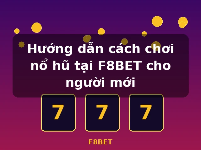 Hướng dẫn chơi nổ hũ đa dạng tại F8BET