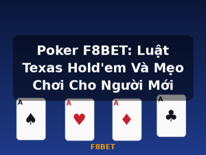 Poker F8BET: Luật Texas Hold'em Và Mẹo Chơi Cho Người Mới - F8BET