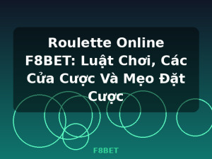 Roulette Online F8BET: Luật Chơi, Các Cửa Cược Và Mẹo Đặt Cược - F8BET