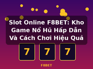 Slot Online F8BET: Kho Game Nổ Hũ Hấp Dẫn Và Cách Chơi Hiệu Quả - F8BET