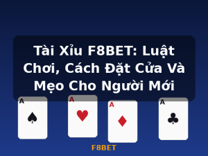 Tài Xỉu F8BET: Luật Chơi, Cách Đặt Cửa Và Mẹo Cho Người Mới - F8BET